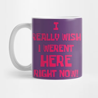 I really wish I weren't here right now Mug